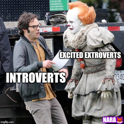 Pennywise scares | EXCITED EXTROVERTS; INTROVERTS; NARA🦊 | image tagged in pennywise scares | made w/ Imgflip meme maker