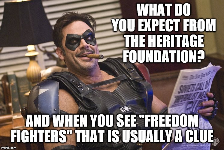 WHAT DO YOU EXPECT FROM THE HERITAGE FOUNDATION? AND WHEN YOU SEE "FREEDOM FIGHTERS" THAT IS USUALLY A CLUE | made w/ Imgflip meme maker
