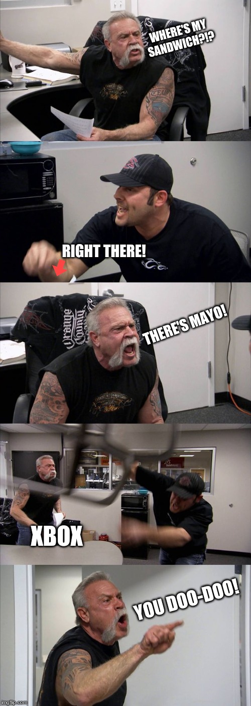 American Chopper Argument | WHERE'S MY SANDWICH?!? RIGHT THERE! THERE'S MAYO! XBOX; YOU DOO-DOO! | image tagged in memes,american chopper argument | made w/ Imgflip meme maker