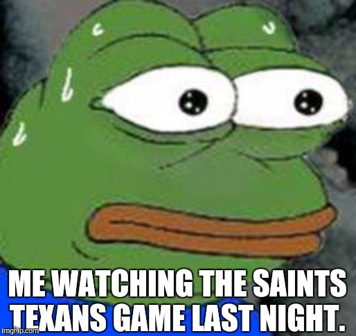 What a crazy game. | ME WATCHING THE SAINTS TEXANS GAME LAST NIGHT. | image tagged in pepe nervous,memes,sports,new orleans saints,saints,nfl | made w/ Imgflip meme maker