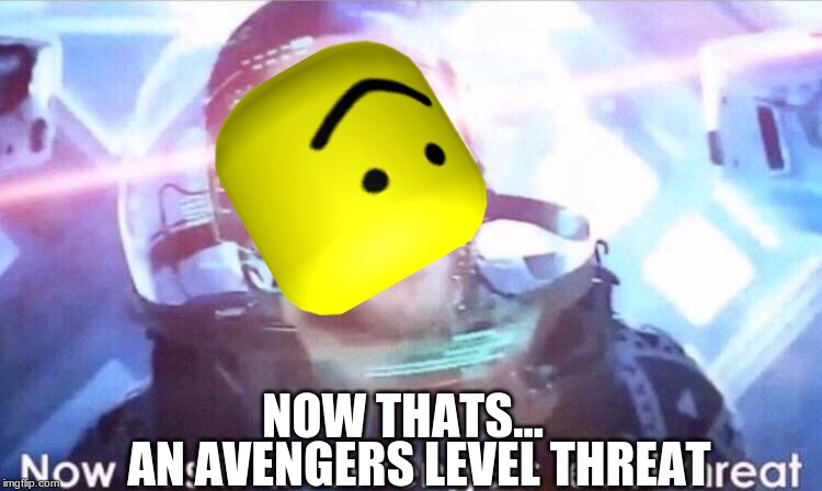 Now this is an avengers level threat | AN AVENGERS LEVEL THREAT; NOW THATS... | image tagged in now this is an avengers level threat | made w/ Imgflip meme maker