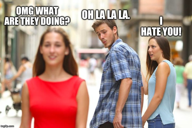 Distracted Boyfriend Meme | OH LA LA LA. OMG WHAT ARE THEY DOING? I HATE YOU! | image tagged in memes,distracted boyfriend | made w/ Imgflip meme maker