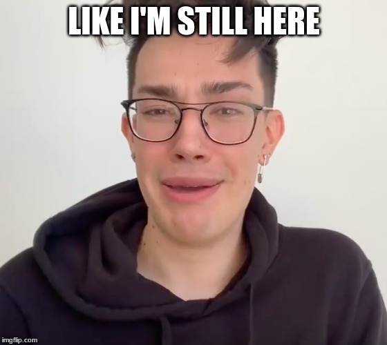 James Charles | LIKE I'M STILL HERE | image tagged in james charles | made w/ Imgflip meme maker