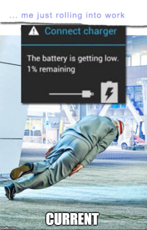 Current energy levels | CURRENT | image tagged in tired,me monday morning | made w/ Imgflip meme maker