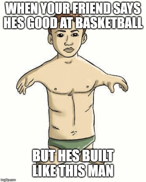 Small man | WHEN YOUR FRIEND SAYS HES GOOD AT BASKETBALL; BUT HES BUILT LIKE THIS MAN | image tagged in memes,funny,funny memes,funny meme,lol,lol so funny | made w/ Imgflip meme maker