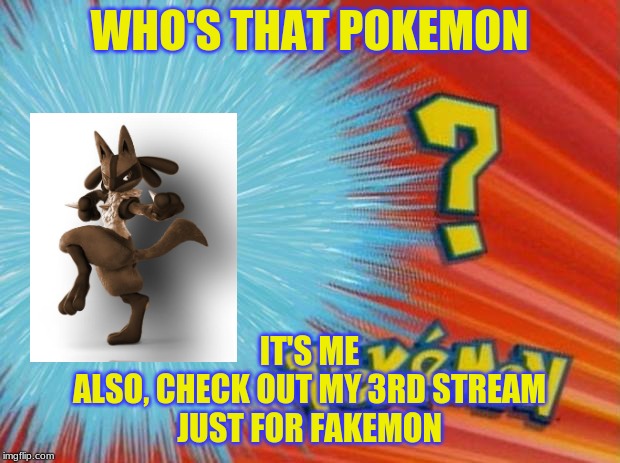who is that pokemon | WHO'S THAT POKEMON; IT'S ME
ALSO, CHECK OUT MY 3RD STREAM
JUST FOR FAKEMON | image tagged in who is that pokemon | made w/ Imgflip meme maker