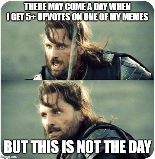 but is not this day | THERE MAY COME A DAY WHEN I GET 5+ UPVOTES ON ONE OF MY MEMES; BUT THIS IS NOT THE DAY | image tagged in but is not this day | made w/ Imgflip meme maker