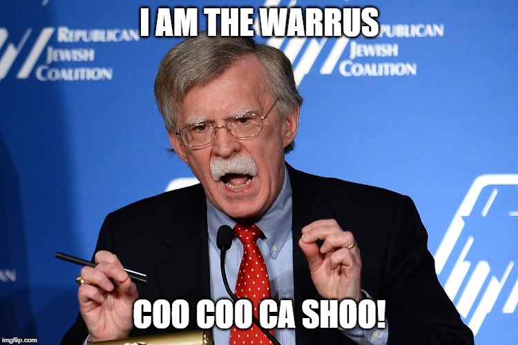 John Bolton - Wacko | I AM THE WARRUS; COO COO CA SHOO! | image tagged in john bolton - wacko | made w/ Imgflip meme maker