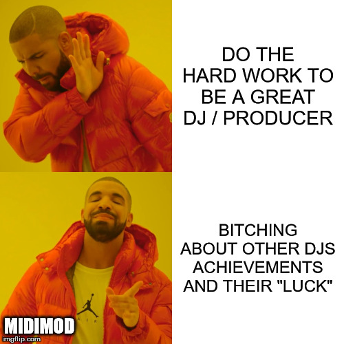Drake Hotline Bling Meme | DO THE HARD WORK TO BE A GREAT DJ / PRODUCER; BITCHING ABOUT OTHER DJS ACHIEVEMENTS AND THEIR "LUCK"; MIDIMOD | image tagged in memes,drake hotline bling | made w/ Imgflip meme maker