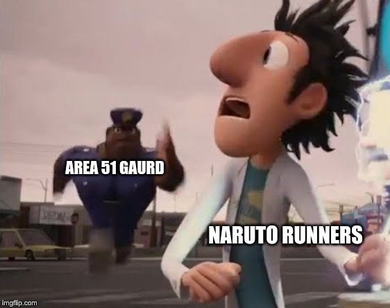 Officer Earl Running | AREA 51 GAURD; NARUTO RUNNERS | image tagged in officer earl running | made w/ Imgflip meme maker