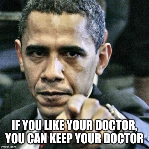 Pissed Off Obama Meme | IF YOU LIKE YOUR DOCTOR, YOU CAN KEEP YOUR DOCTOR | image tagged in memes,pissed off obama | made w/ Imgflip meme maker