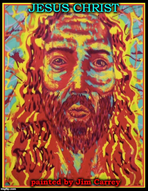 JESUS CHRIST painted by Jim Carrey | made w/ Imgflip meme maker