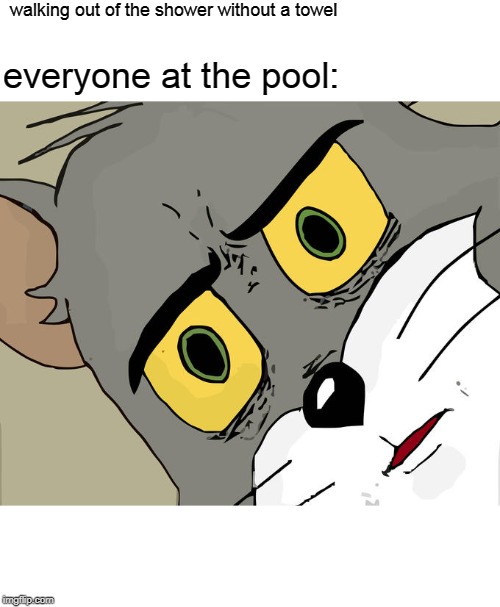 Unsettled Tom Meme | walking out of the shower without a towel; everyone at the pool: | image tagged in memes,unsettled tom | made w/ Imgflip meme maker