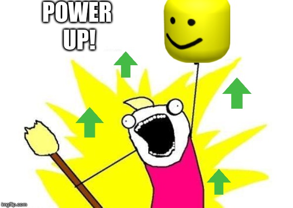 X All The Y | POWER; UP! | image tagged in memes,x all the y | made w/ Imgflip meme maker