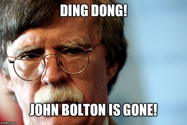 Won't be missing him | DING DONG! JOHN BOLTON IS GONE! | image tagged in john bolton | made w/ Imgflip meme maker