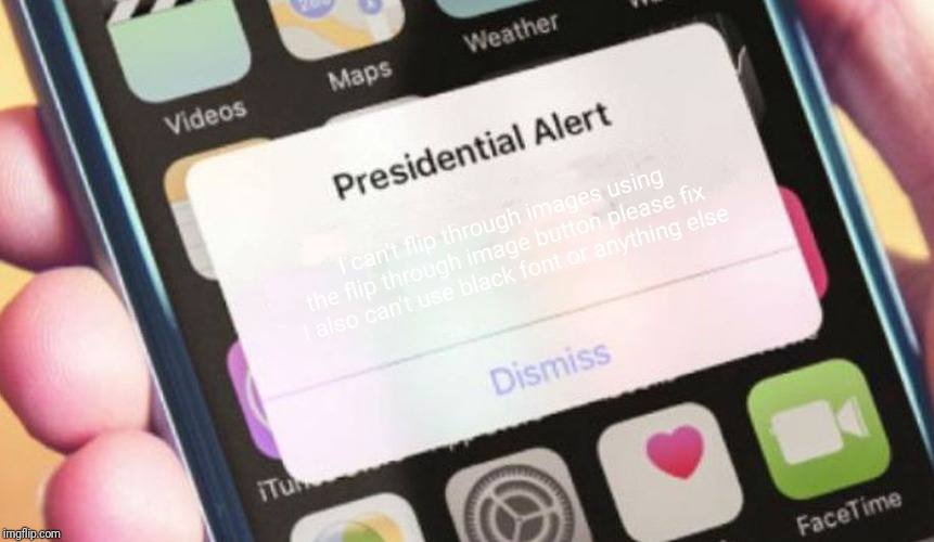 Presidential Alert Meme | I can't flip through images using the flip through image button please fix 
I also can't use black font or anything else | image tagged in memes,presidential alert | made w/ Imgflip meme maker