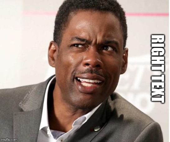 chris rock wut | RIGHT TEXT | image tagged in chris rock wut | made w/ Imgflip meme maker