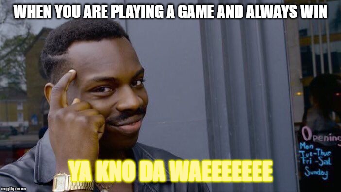 Roll Safe Think About It | WHEN YOU ARE PLAYING A GAME AND ALWAYS WIN; YA KNO DA WAEEEEEEE | image tagged in memes,roll safe think about it | made w/ Imgflip meme maker