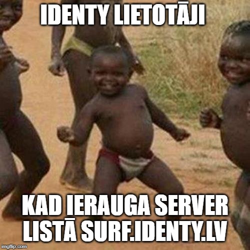 Third World Success Kid Meme | IDENTY LIETOTĀJI; KAD IERAUGA SERVER LISTĀ SURF.IDENTY.LV | image tagged in memes,third world success kid | made w/ Imgflip meme maker