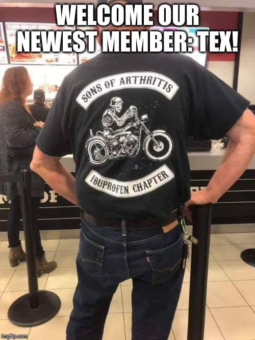 Sons of Arthritis | WELCOME OUR NEWEST MEMBER: TEX! | image tagged in sons of arthritis | made w/ Imgflip meme maker