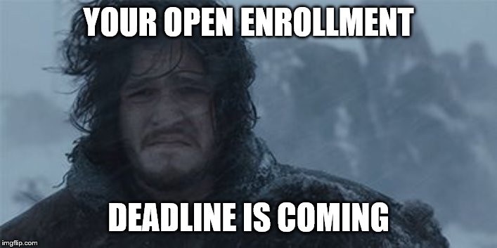 deadlines are coming | YOUR OPEN ENROLLMENT; DEADLINE IS COMING | image tagged in deadlines are coming | made w/ Imgflip meme maker