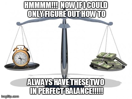 HMMMM!!!  NOW IF I COULD ONLY FIGURE OUT HOW TO ALWAYS HAVE THESE TWO IN PERFECT BALANCE!!!!! | made w/ Imgflip meme maker