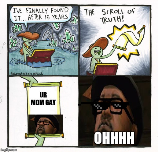 The Scroll Of Truth | UR MOM GAY; OHHHH | image tagged in memes,the scroll of truth | made w/ Imgflip meme maker