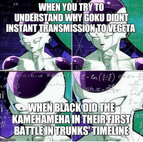 Thinking Frieza | WHEN YOU TRY TO UNDERSTAND WHY GOKU DIDNT INSTANT TRANSMISSION TO VEGETA; WHEN BLACK DID THE KAMEHAMEHA IN THEIR FIRST BATTLE IN TRUNKS' TIMELINE | image tagged in thinking frieza | made w/ Imgflip meme maker