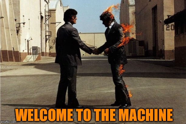 WELCOME TO THE MACHINE | made w/ Imgflip meme maker