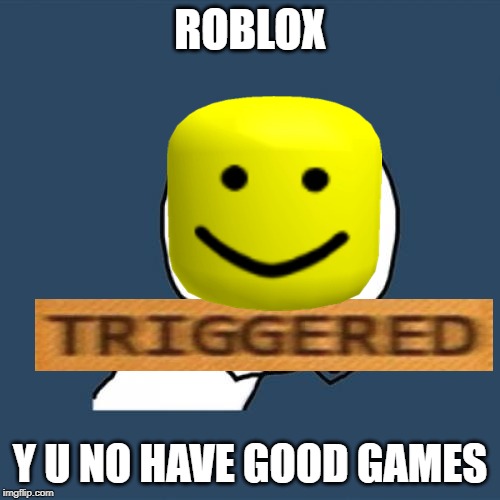 Y U No Meme | ROBLOX; Y U NO HAVE GOOD GAMES | image tagged in memes,y u no | made w/ Imgflip meme maker