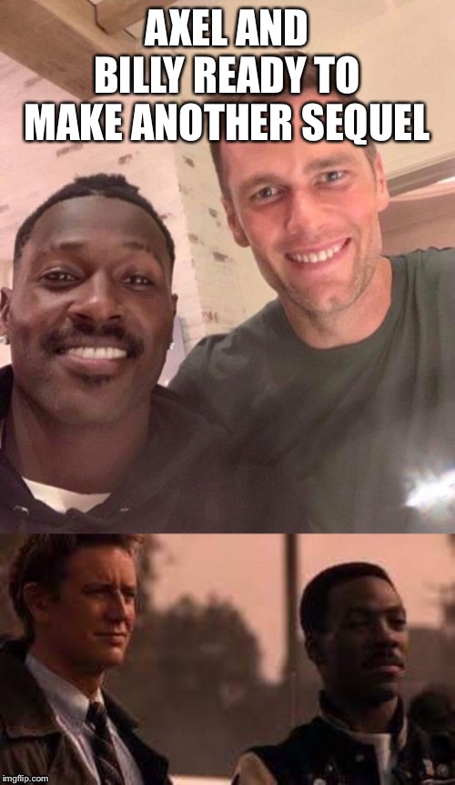 AXEL AND BILLY READY TO MAKE ANOTHER SEQUEL | image tagged in nfl memes | made w/ Imgflip meme maker
