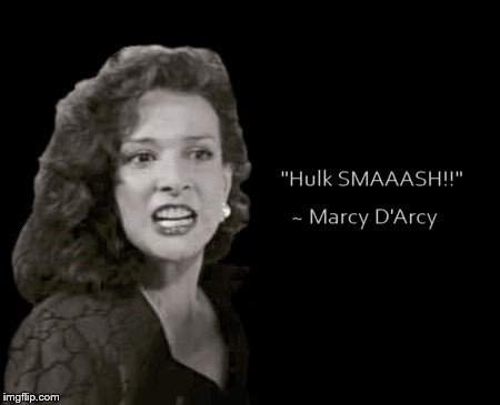 Great TV Quote of the Day | image tagged in great tv quote of the day,julia sugarbaker,designing women,the hulk,marcy d'arcy,misquote | made w/ Imgflip meme maker