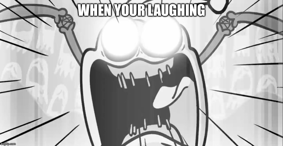 Laugh | WHEN YOUR LAUGHING | image tagged in laughing | made w/ Imgflip meme maker