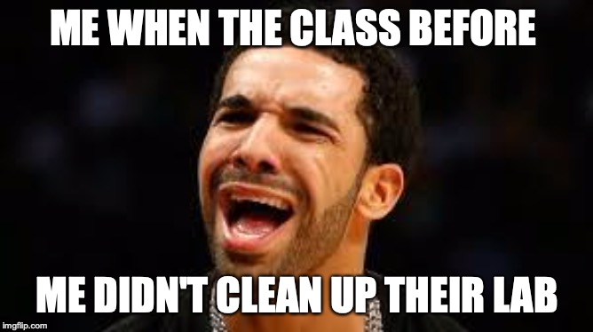 drake | ME WHEN THE CLASS BEFORE; ME DIDN'T CLEAN UP THEIR LAB | image tagged in drake | made w/ Imgflip meme maker