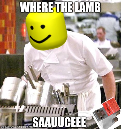The meme sauce | WHERE THE LAMB; SAAUUCEEE | image tagged in memes,chef gordon ramsay | made w/ Imgflip meme maker