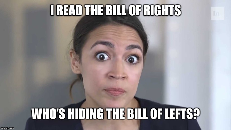 AOC Stumped | I READ THE BILL OF RIGHTS; WHO’S HIDING THE BILL OF LEFTS? | image tagged in aoc stumped | made w/ Imgflip meme maker