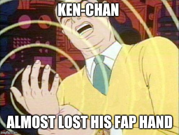 must not fap | KEN-CHAN; ALMOST LOST HIS FAP HAND | image tagged in must not fap | made w/ Imgflip meme maker