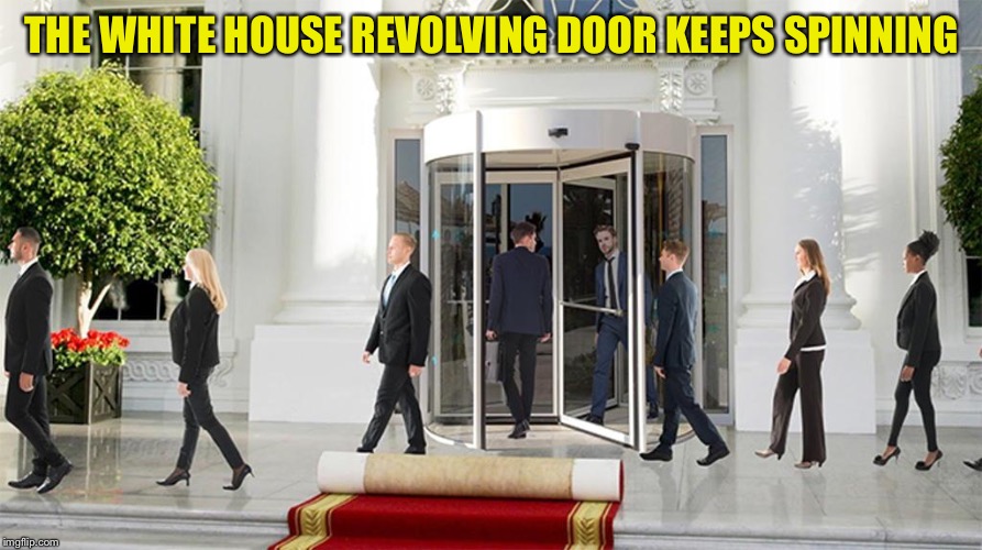 THE WHITE HOUSE REVOLVING DOOR KEEPS SPINNING | made w/ Imgflip meme maker