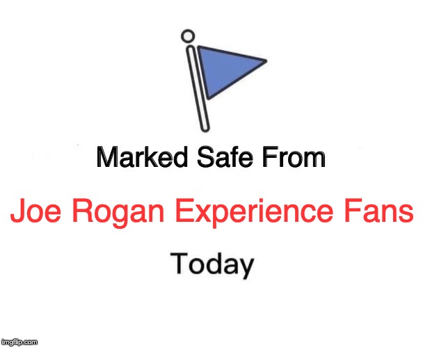 Marked Safe From Meme | Joe Rogan Experience Fans | image tagged in memes,marked safe from | made w/ Imgflip meme maker