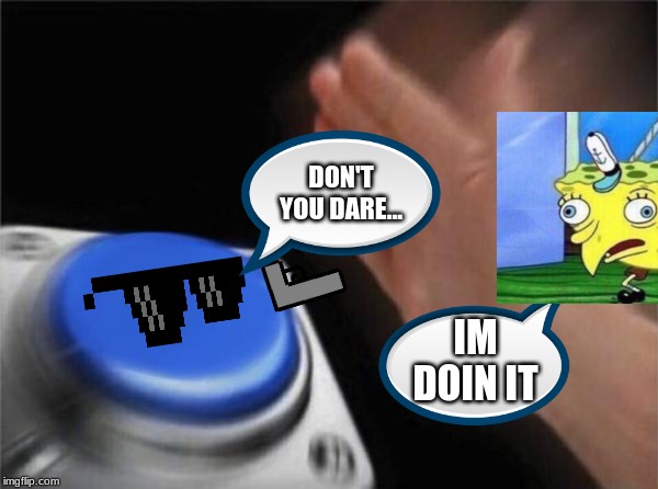 Mocking spongebob smacking savage button. | DON'T YOU DARE... IM DOIN IT | image tagged in memes,blank nut button | made w/ Imgflip meme maker