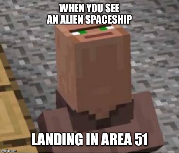 Spaceship landing in area 51 | WHEN YOU SEE AN ALIEN SPACESHIP; LANDING IN AREA 51 | image tagged in area 51,minecraft villagers,spaceship | made w/ Imgflip meme maker