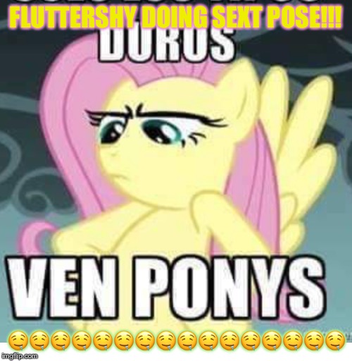 SEXY POSE!!!!!! | FLUTTERSHY DOING SEXT POSE!!! 🤤🤤🤤🤤🤤🤤🤤🤤🤤🤤🤤🤤🤤🤤🤤🤤 | image tagged in sexy pose | made w/ Imgflip meme maker