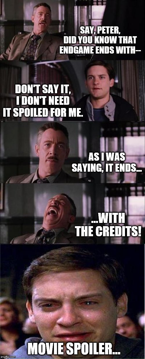 Don't Spoil It! | SAY, PETER, DID YOU KNOW THAT ENDGAME ENDS WITH--; DON'T SAY IT, I DON'T NEED IT SPOILED FOR ME. AS I WAS SAYING, IT ENDS... ...WITH THE CREDITS! MOVIE SPOILER... | image tagged in memes,peter parker cry,avengers endgame,endgame,spoiler,spoiler alert | made w/ Imgflip meme maker