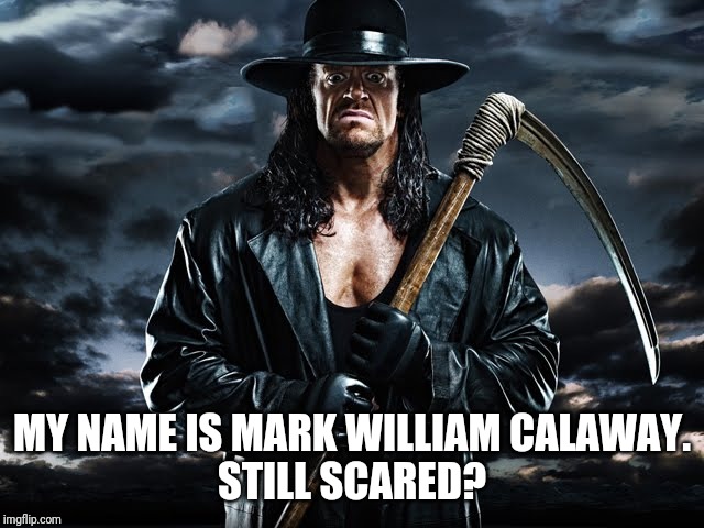 The Undertaker WWE | MY NAME IS MARK WILLIAM CALAWAY.
STILL SCARED? | image tagged in the undertaker wwe | made w/ Imgflip meme maker