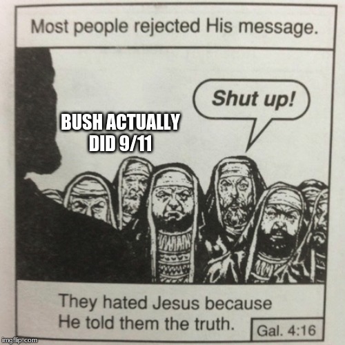 They hated jesus because he told them the truth | BUSH ACTUALLY DID 9/11 | image tagged in they hated jesus because he told them the truth,memes,bush did 9/11 | made w/ Imgflip meme maker