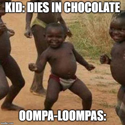 Third World Success Kid Meme | KID: DIES IN CHOCOLATE; OOMPA-LOOMPAS: | image tagged in memes,third world success kid | made w/ Imgflip meme maker
