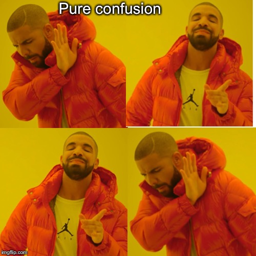 Drake Hotline Bling Meme | Pure confusion | image tagged in memes,drake hotline bling | made w/ Imgflip meme maker