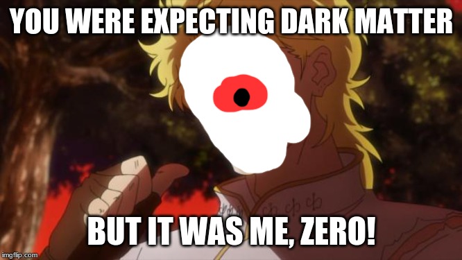 Kirby's Dream Land 3 in a nutshell | YOU WERE EXPECTING DARK MATTER; BUT IT WAS ME, ZERO! | image tagged in but it was me dio,kirby,dark matter | made w/ Imgflip meme maker
