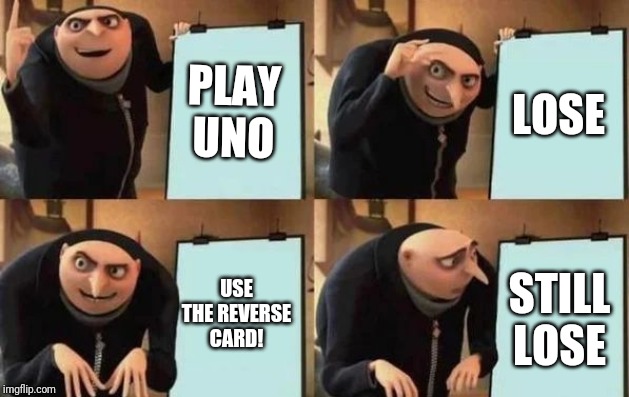 Gru's Plan Meme | PLAY UNO; LOSE; USE THE REVERSE CARD! STILL LOSE | image tagged in gru's plan | made w/ Imgflip meme maker