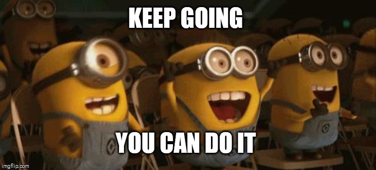 Cheering Minions | KEEP GOING YOU CAN DO IT | image tagged in cheering minions | made w/ Imgflip meme maker